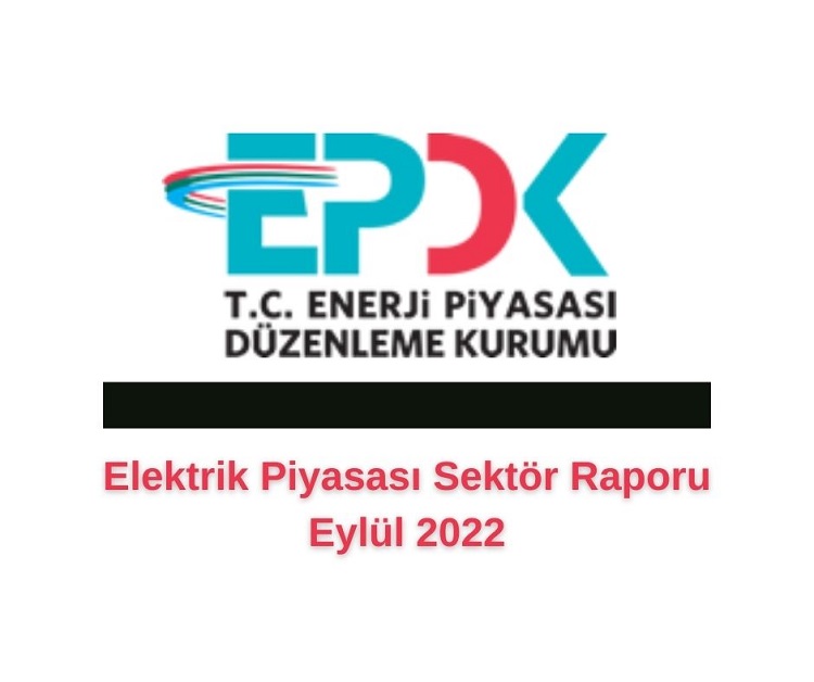 EPDK Enerji Piyasası Düzenleme Kurumu Eylül 2022 Elektrik Piyasası Sektör Raporunu Açıkladı!